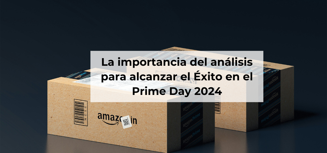 La importancia del análisis para alcanzar el éxito en Prime Day 2024